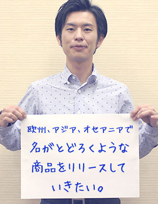 欧州、アジア、オセアニアで名がとどろくような商品をリリースしていきたい